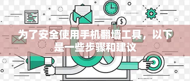 为了安全使用手机翻墙工具,以下是一些步骤和建议 为了安全使用手机翻墙工具,以下是一些步骤和建议