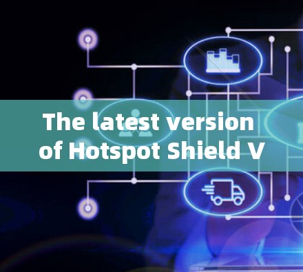The latest version of Hotspot Shield VPN is 2.3.To get the most out of it,follow these steps: The latest version of Hotspot Shield VPN is 2.3.To get the most out of it,follow these steps: