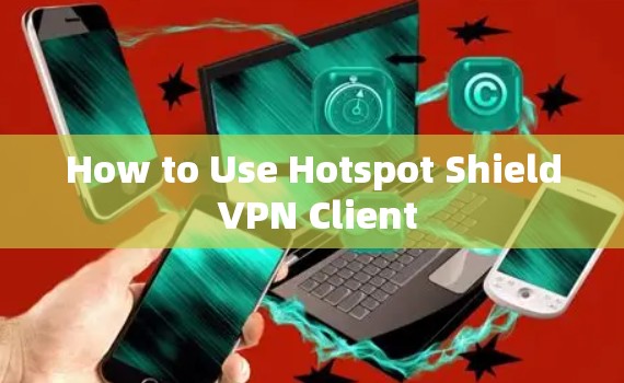 How to Use Hotspot Shield VPN Client