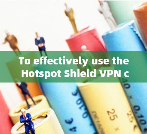 To effectively use the Hotspot Shield VPN client,follow these organized steps: