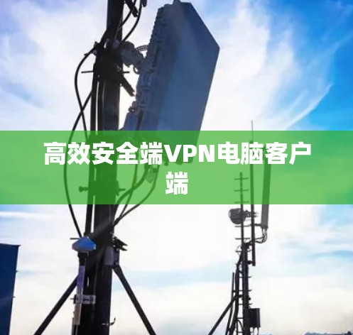 高效安全端VPN电脑客户端