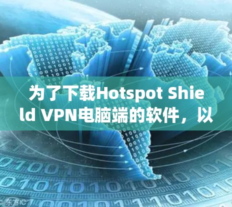 为了下载Hotspot Shield VPN电脑端的软件，以下是一步步的指南