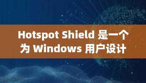 Hotspot Shield 是一个为 Windows 用户设计的VPN软件,主要用于在手机上进行远程访问。它支持iOS 和安卓 操作系统,但安卓 版本可能不如iOS 那么强大和强大 Hotspot Shield 是一个为 Windows 用户设计的VPN软件,主要用于在手机上进行远程访问。它支持iOS 和安卓 操作系统,但安卓 版本可能不如iOS 那么强大和强大