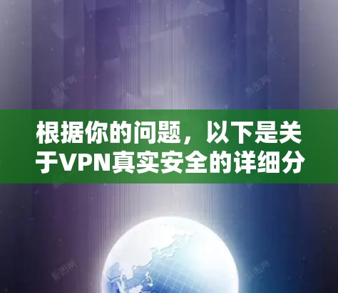 根据你的问题，以下是关于VPN真实安全的详细分析