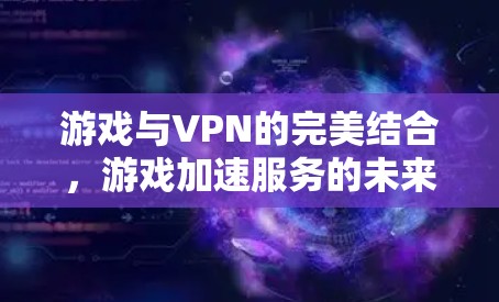 游戏与VPN的完美结合，游戏加速服务的未来展望