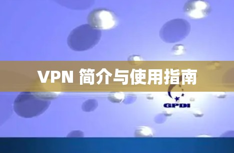 VPN 简介与使用指南 VPN 简介与使用指南