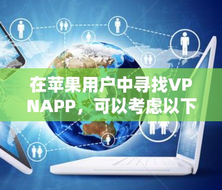 在苹果用户中寻找VPNAPP，可以考虑以下几种选项
