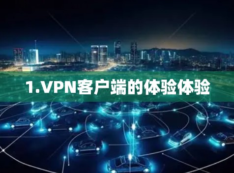 1.VPN客户端的体验体验 1.VPN客户端的体验体验