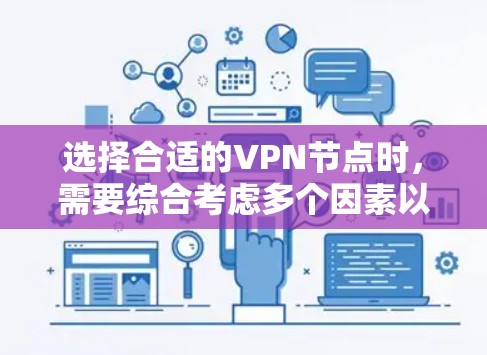 选择合适的VPN节点时,需要综合考虑多个因素以确保安全、可靠和高效的网络环境。以下是一个结构化的指南,帮助您全面分析和选择VPN节点 选择合适的VPN节点时,需要综合考虑多个因素以确保安全、可靠和高效的网络环境。以下是一个结构化的指南,帮助您全面分析和选择VPN节点
