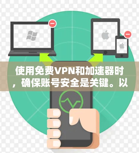 使用免费VPN和加速器时，确保账号安全是关键。以下是一些步骤和建议，帮助您有效地使用这些工具