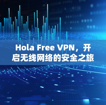 Hola Free VPN，开启无线网络的安全之旅