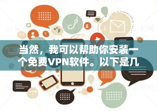 当然,我可以帮助你安装一个免费VPN软件。以下是几个常见的免费VPN软件推荐,适合在电脑上使用 当然,我可以帮助你安装一个免费VPN软件。以下是几个常见的免费VPN软件推荐,适合在电脑上使用