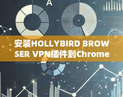 安装HOLLYBIRD BROWSER VPN插件到Chrome的步骤如下 安装HOLLYBIRD BROWSER VPN插件到Chrome的步骤如下
