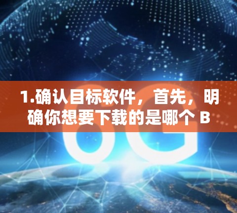 1.确认目标软件，首先，明确你想要下载的是哪个 Better Internet 软件。Better Internet 提供多种产品，如网络服务、VPN、云存储等，每个产品都有其自身的功能