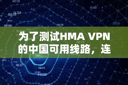 为了测试HMA VPN的中国可用线路，连接测试，请按照以下步骤操作