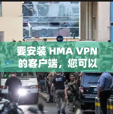 要安装 HMA VPN 的客户端，您可以按照以下步骤操作