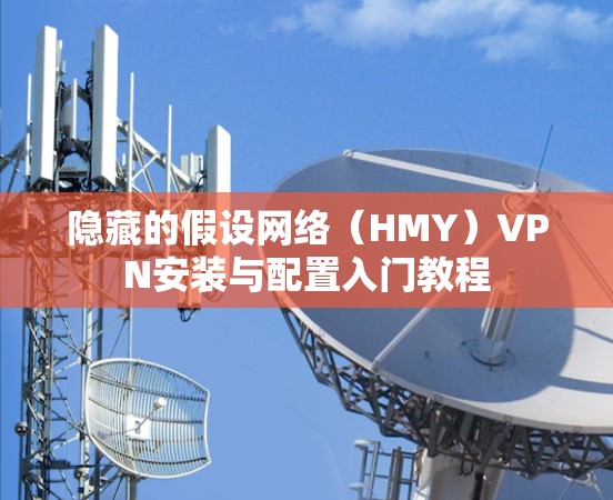 隐藏的假设网络（HMY）VPN安装与配置入门教程