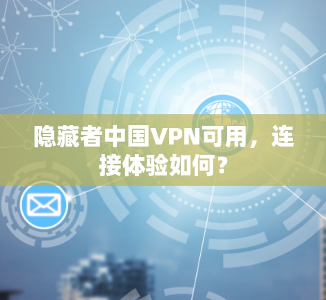 隐藏者中国VPN可用，连接体验如何？