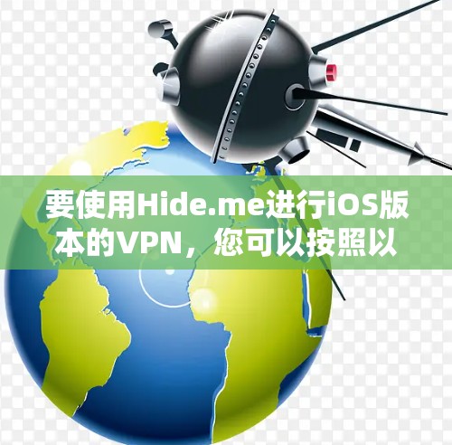 要使用Hide.me进行iOS版本的VPN，您可以按照以下步骤进行操作
