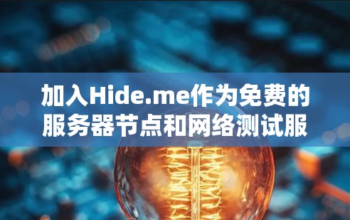 加入Hide.me作为免费的服务器节点和网络测试服务提供商,是一个值得探索的尝试,但需要谨慎处理。以下是详细的步骤和建议 加入Hide.me作为免费的服务器节点和网络测试服务提供商,是一个值得探索的尝试,但需要谨慎处理。以下是详细的步骤和建议