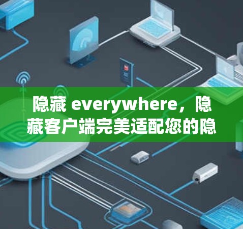 隐藏 everywhere，隐藏客户端完美适配您的隐私需求