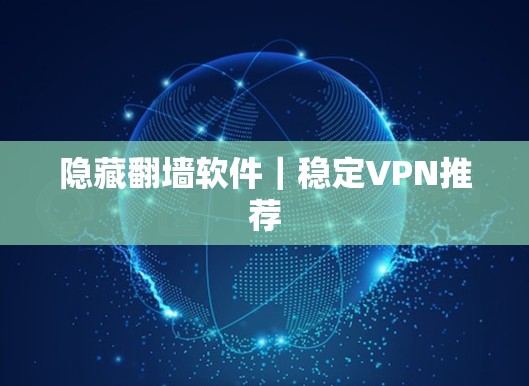 隐藏翻墙软件|稳定VPN推荐 隐藏翻墙软件|稳定VPN推荐