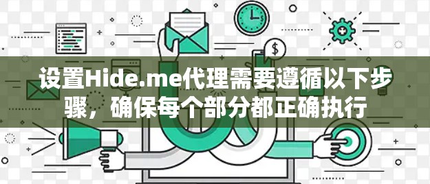 设置Hide.me代理需要遵循以下步骤，确保每个部分都正确执行