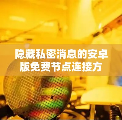 隐藏私密消息的安卓版免费节点连接方法 隐藏私密消息的安卓版免费节点连接方法