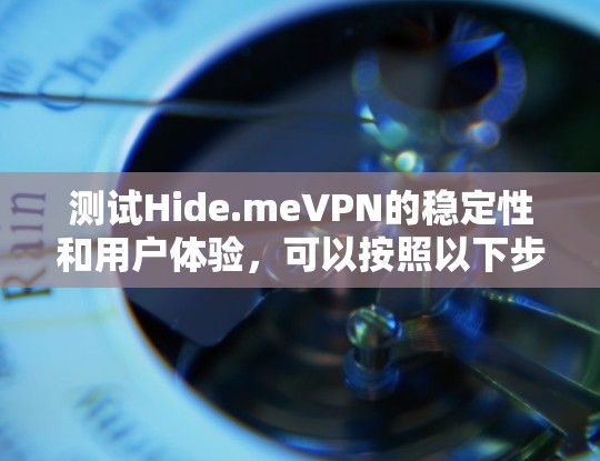 测试Hide.meVPN的稳定性和用户体验，可以按照以下步骤进行