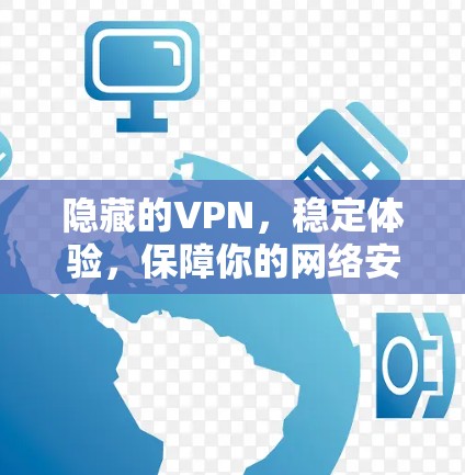 隐藏的VPN，稳定体验，保障你的网络安全
