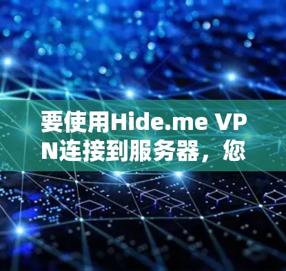 要使用Hide.me VPN连接到服务器,您可以按照以下步骤进行 要使用Hide.me VPN连接到服务器,您可以按照以下步骤进行