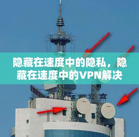 隐藏在速度中的隐私，隐藏在速度中的VPN解决方案