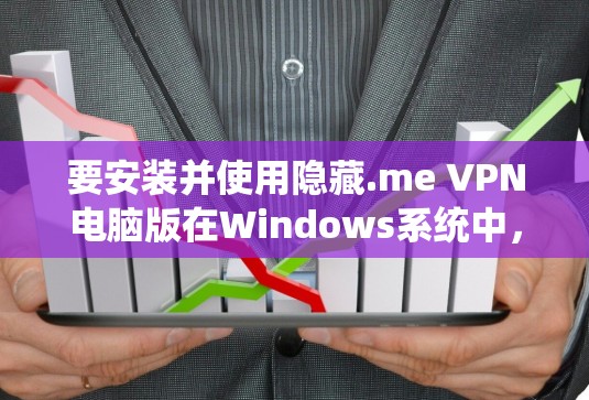 要安装并使用隐藏.me VPN电脑版在Windows系统中,您可以按照以下步骤进行 要安装并使用隐藏.me VPN电脑版在Windows系统中,您可以按照以下步骤进行