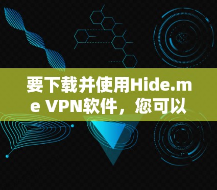 要下载并使用Hide.me VPN软件，您可以按照以下步骤操作