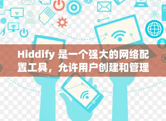Hiddify 是一个强大的网络配置工具，允许用户创建和管理网络配置文件，包括配置文件、设备配置文件、防火墙配置文件等。以下是使用 Hiddify 的基本步骤和一些常见命令，帮助你更好地管理网络环境