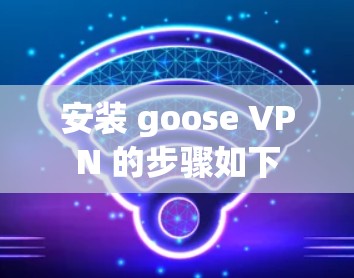 安装 goose VPN 的步骤如下