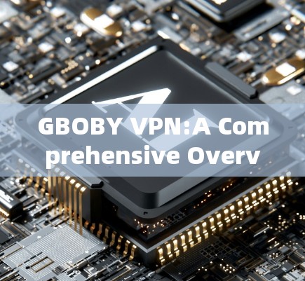 GBOBY VPN:A Comprehensive Overview GBOBY VPN:A Comprehensive Overview