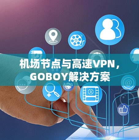 <strong>机场</strong>节点与高速VPN，GOBOY解决方案