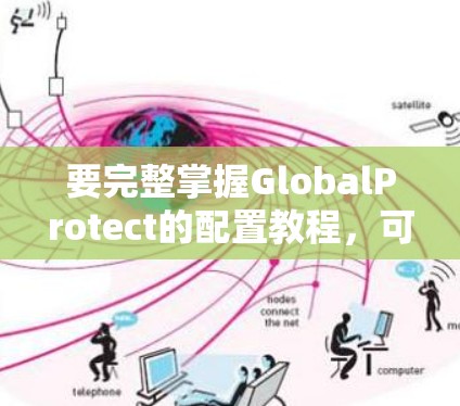 要完整掌握GlobalProtect的配置教程，可以按照以下步骤进行