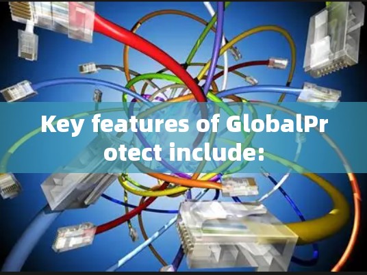 Key features of GlobalProtect include:
