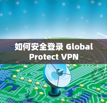 如何安全登录 GlobalProtect VPN