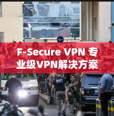 F-Secure VPN 专业级VPN解决方案