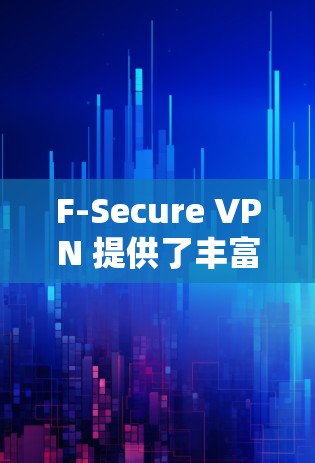 F-Secure VPN 提供了丰富的隐私功能,确保用户数据的安全。以下是对这些功能的详细分析 F-Secure VPN 提供了丰富的隐私功能,确保用户数据的安全。以下是对这些功能的详细分析