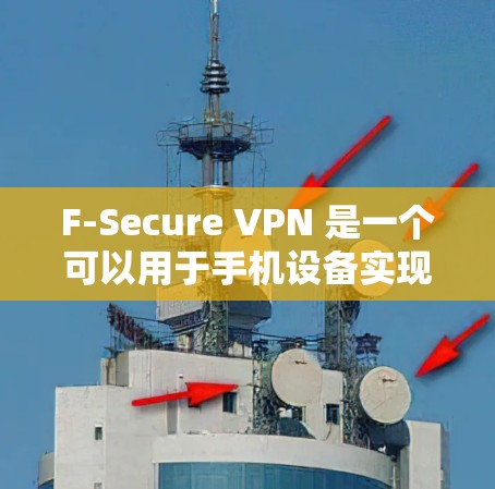 F-Secure VPN 是一个可以用于手机设备实现VPN功能的软件,可以在安卓设备上进行设置。以下是详细的步骤指南 F-Secure VPN 是一个可以用于手机设备实现VPN功能的软件,可以在安卓设备上进行设置。以下是详细的步骤指南