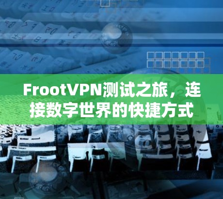 FrootVPN测试之旅，连接数字世界的快捷方式