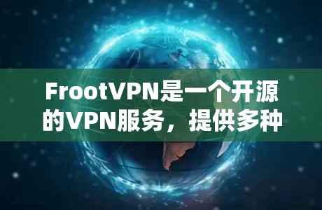 FrootVPN是一个开源的VPN服务，提供多种协议，如隧道、82.11n和Wi-Fi。以下是一些推荐的FrootVPN官网入口和下载方式，供您参考