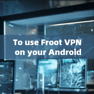 To use Froot VPN on your Android device,follow these organized steps: To use Froot VPN on your Android device,follow these organized steps: