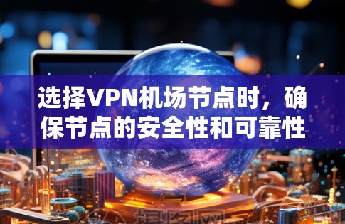 选择VPN机场节点时,确保节点的安全性和可靠性非常重要。以下是一些推荐的机场节点,适合高速连接 选择VPN机场节点时,确保节点的安全性和可靠性非常重要。以下是一些推荐的机场节点,适合高速连接