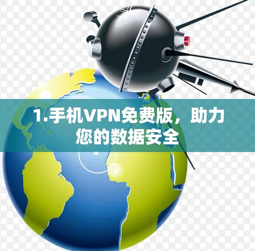 1.手机VPN免费版，助力您的数据安全