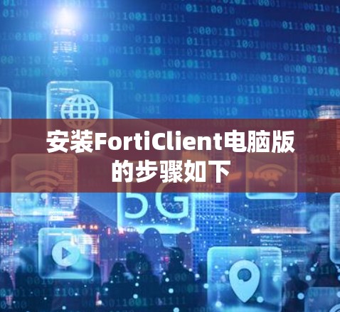 安装FortiClient电脑版的步骤如下 安装FortiClient电脑版的步骤如下